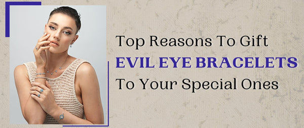 Top Reasons To Gift Evil Eye Bracelets To Your Special Ones - Zehrai